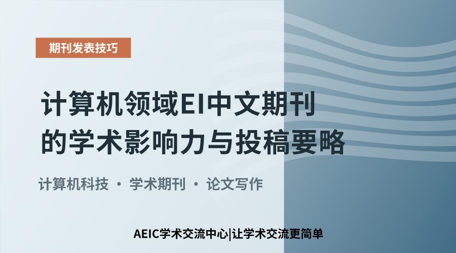 计算机领域EI中文期刊的学术影响力与投稿要略