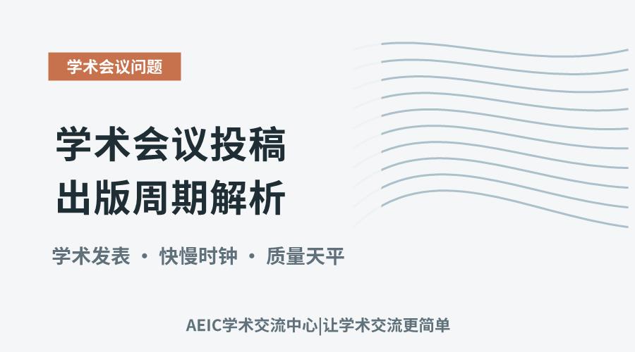 学术会议投稿出版周期解析：速度与质量平衡探讨