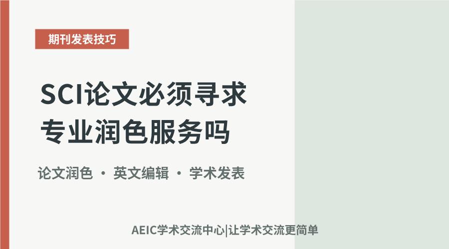 SCI论文必须寻求专业润色服务吗?探讨其必要性与选择
