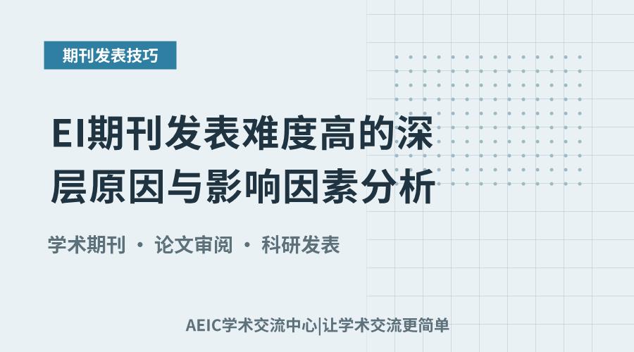 EI期刊发表难度高的深层原因与影响因素分析