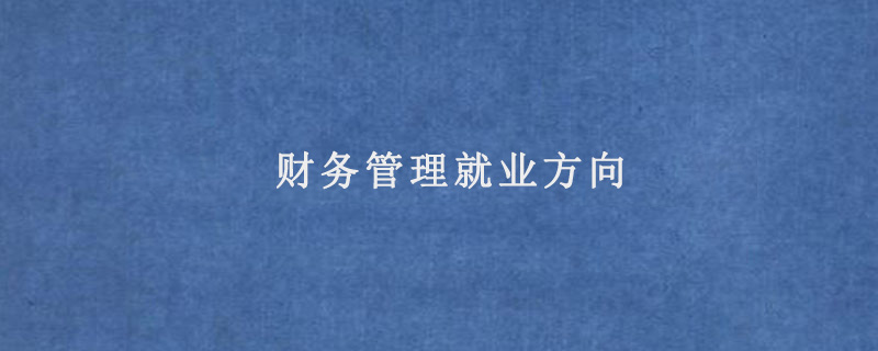 財政前景就業學專業怎么樣_財政前景就業學專業好嗎_財政學專業就業前景