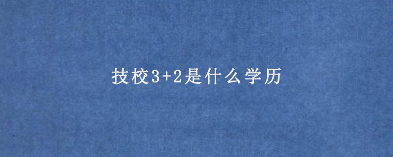 技校3+2是什么学历