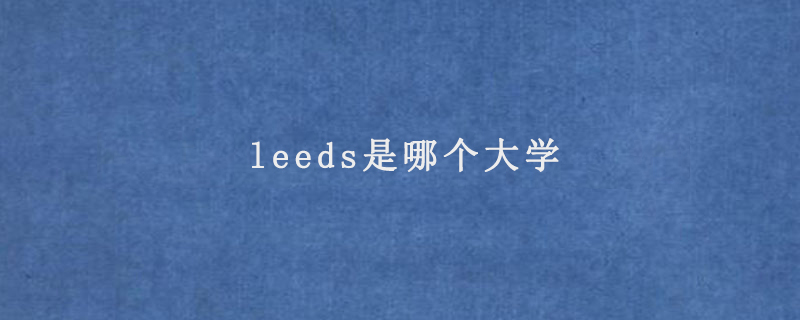 leeds是哪个大学