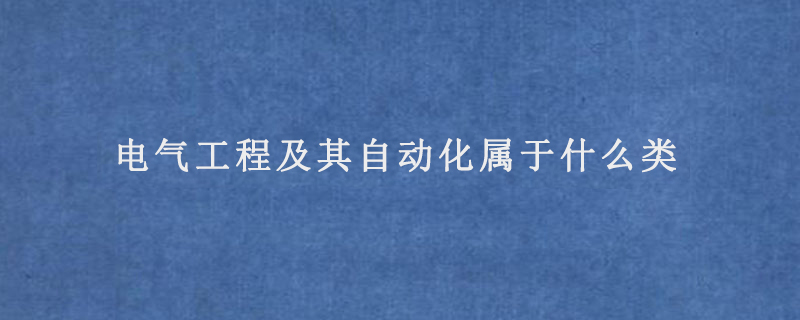 电气工程及其自动化属于什么类