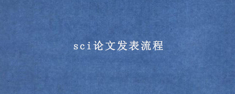 sci论文发表流程（sci论文应该怎样投稿）