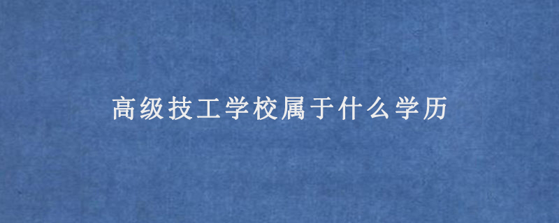 高级技工学校属于什么学历