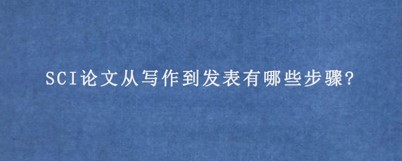 SCI论文从写作到发表有哪些步骤?