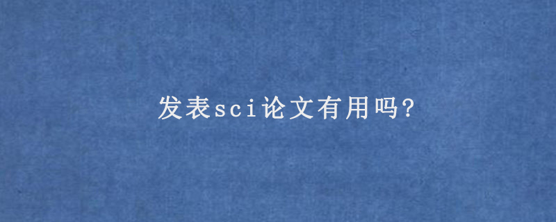 发表sci论文有用吗?