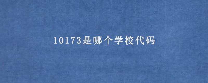 10173是哪个学校代码