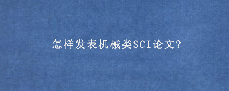 怎样发表机械类SCI论文?