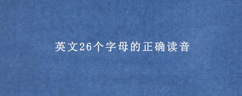 英文26个字母的正确读音