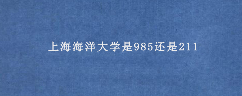 上海海洋大学是985还是211