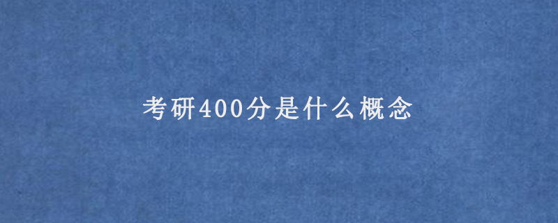 考研400分是什么概念(考研400分算高分吗)