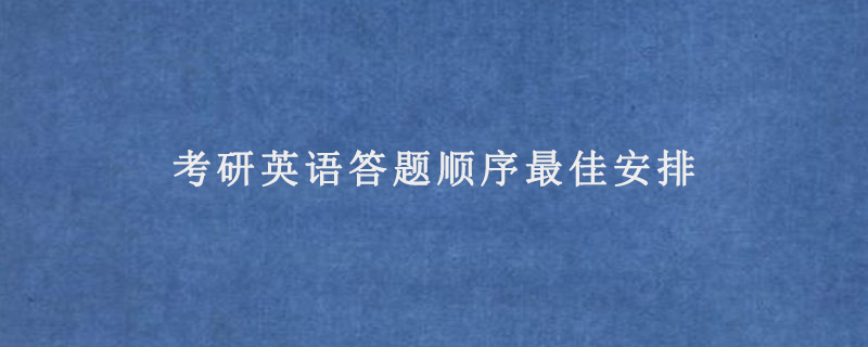 考研英语答题顺序最佳安排