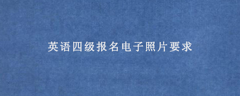 英语四级报名电子照片要求