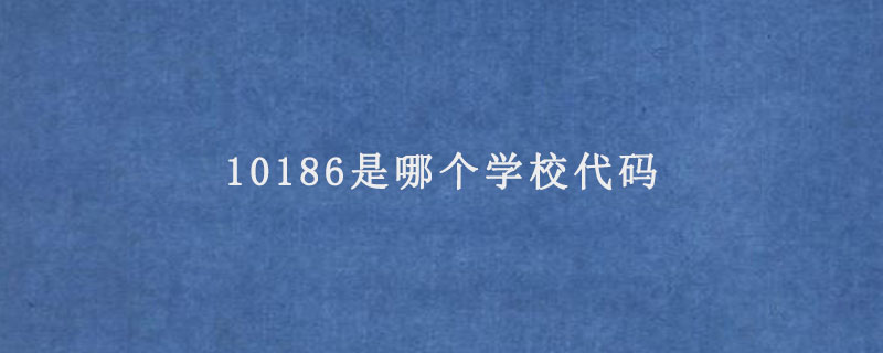 10186是哪个学校代码