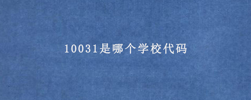 10031是哪个学校代码