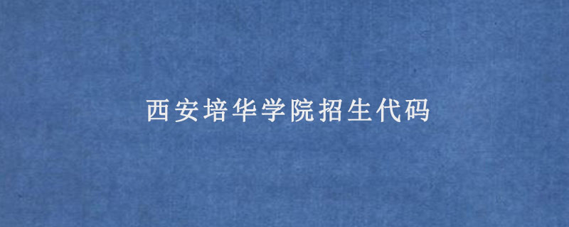 西安培华学院招生代码