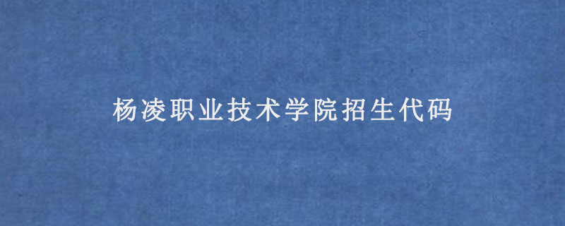 杨凌职业技术学院招生代码