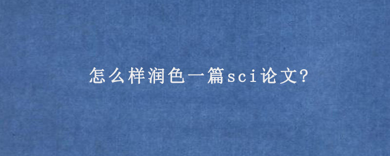 怎么样润色一篇sci论文?