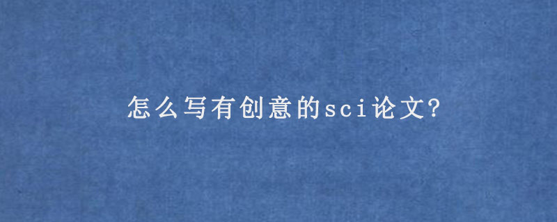 怎么写有创意的sci论文?