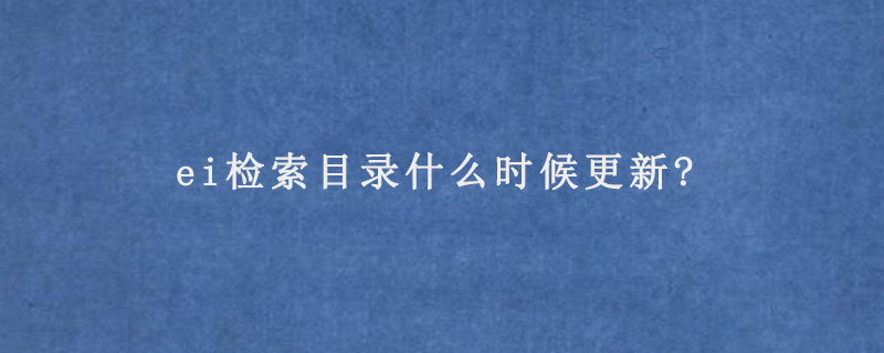 ei检索目录什么时候更新?