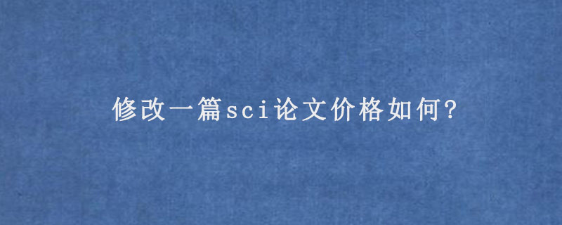 修改一篇sci论文价格如何?