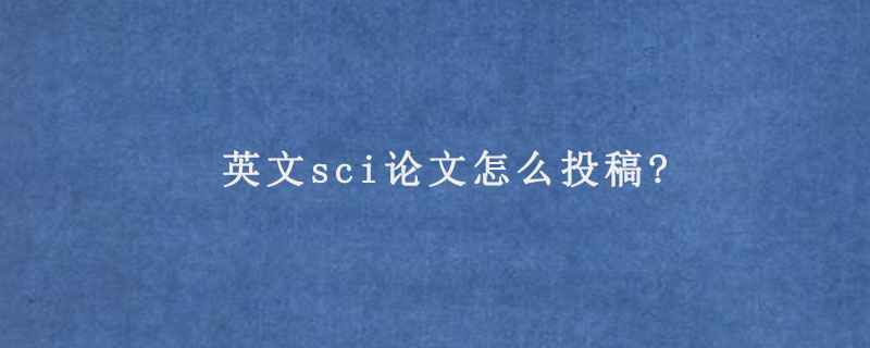 英文sci论文怎么投稿?