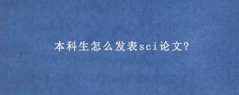 本科生怎么发表sci论文?