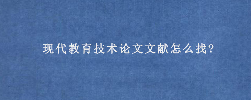 现代教育技术论文文献怎么找?