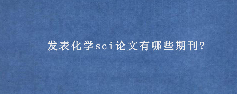 发表化学sci论文有哪些期刊?