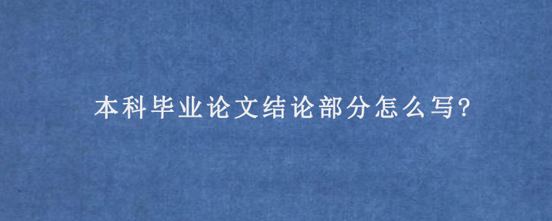 本科毕业论文结论部分怎么写?