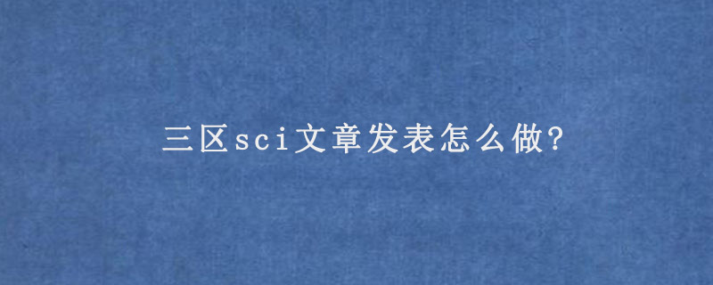 三区sci文章发表怎么做?