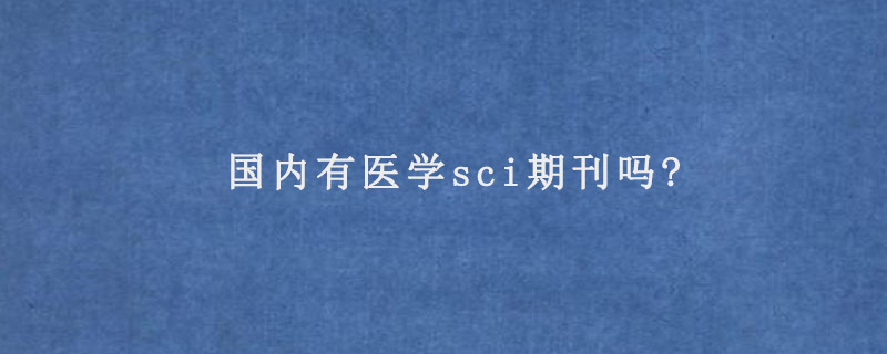 国内有医学sci期刊吗?