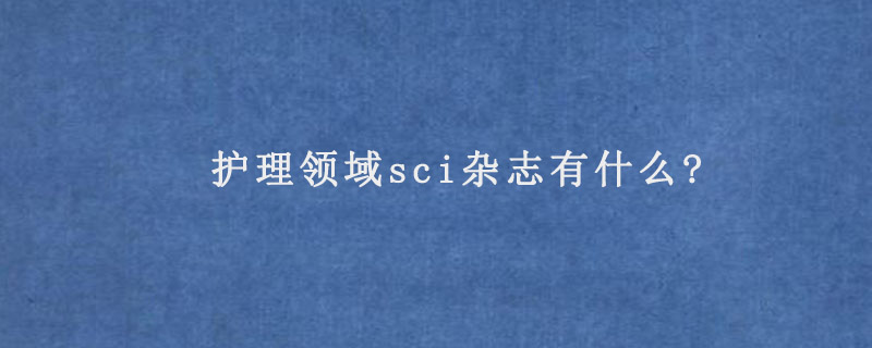 护理领域sci杂志有什么?