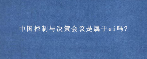 中国控制与决策会议是属于ei吗?