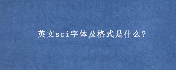 英文sci字体及格式是什么?