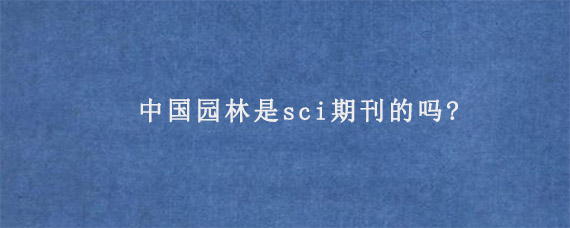 中国园林是sci期刊的吗?