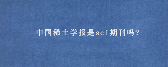 中国稀土学报是sci期刊吗?