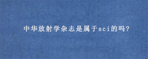 中华放射学杂志是属于sci的吗?