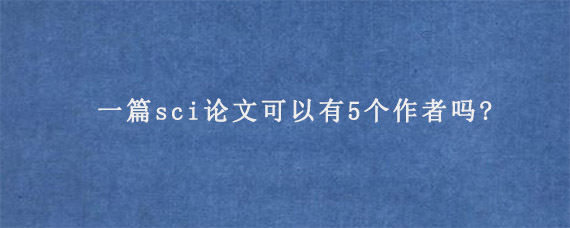 一篇sci论文可以有5个作者吗?