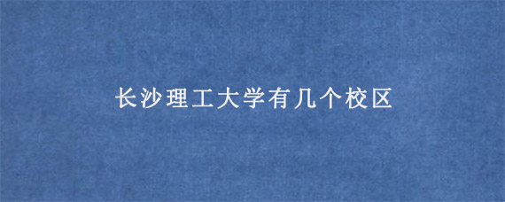 长沙理工大学有几个校区