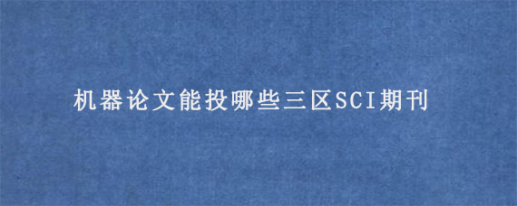 机器论文能投哪些三区SCI期刊?