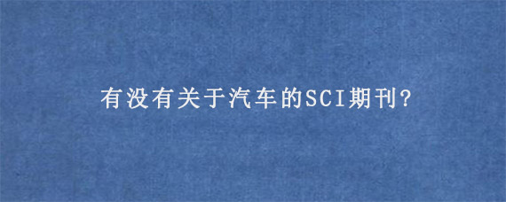 有没有关于汽车的SCI期刊?