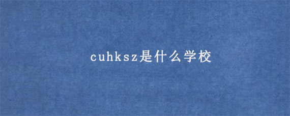 cuhksz是什么学校