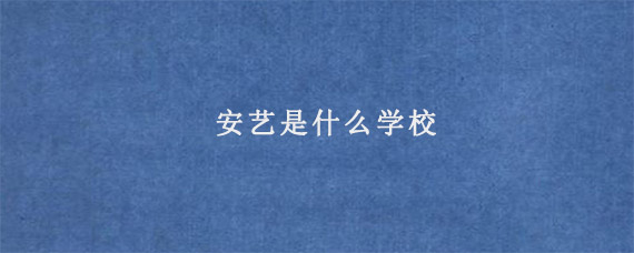 安艺是什么学校