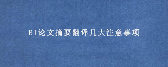 EI论文摘要翻译几大注意事项