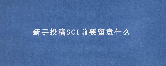 新手投稿SCI前要留意什么?