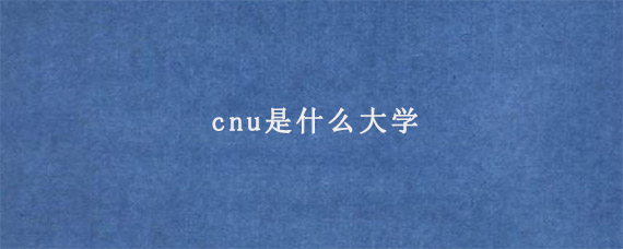 cnu是什么大学