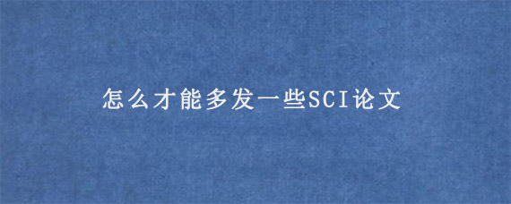 怎么才能多发一些SCI论文?